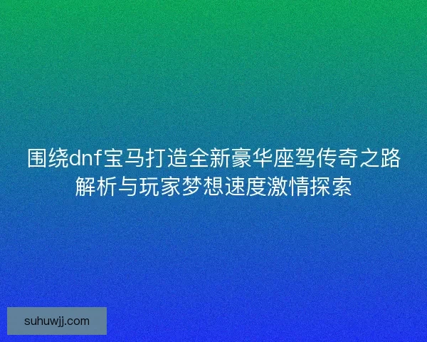 围绕dnf宝马打造全新豪华座驾传奇之路解析与玩家梦想速度激情探索
