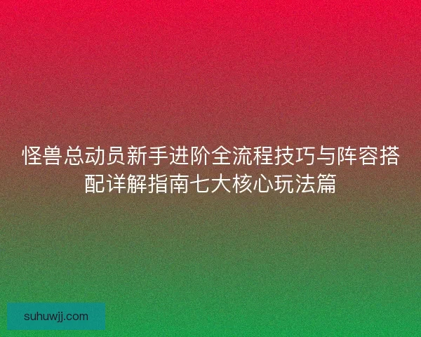 怪兽总动员新手进阶全流程技巧与阵容搭配详解指南七大核心玩法篇